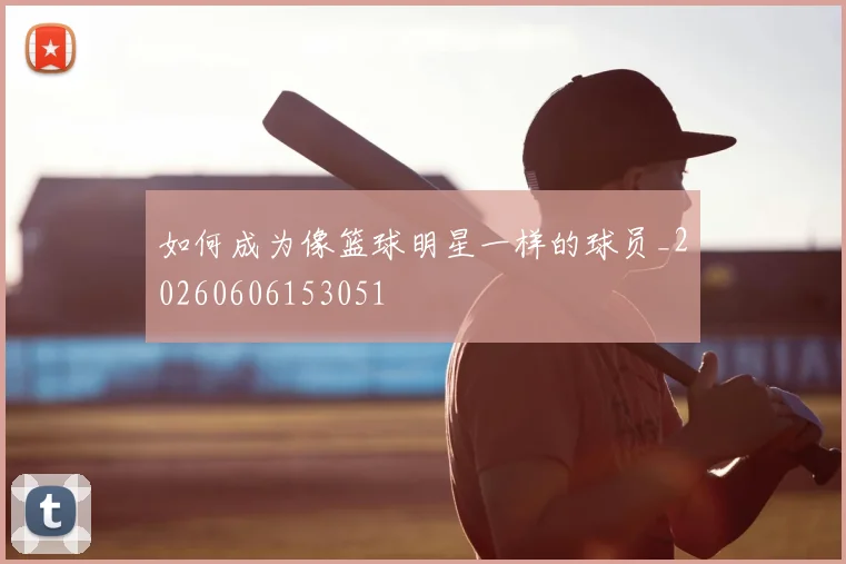 如何成为像篮球明星一样的球员_20260606153051