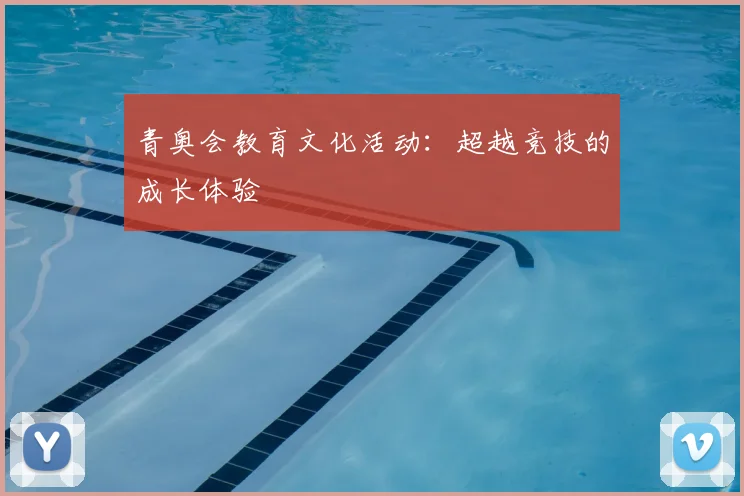 青奥会教育文化活动：超越竞技的成长体验